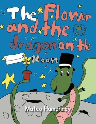 The Flower and the Dragon on the Moon by Humphrey, Mateo