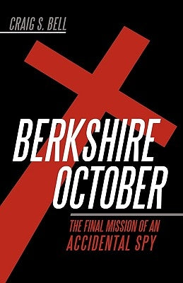 Berkshire October: The Final Mission of an Accidental Spy by Bell, Craig S.
