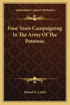 Four Years Campaigning In The Army Of The Potomac by Crotty, Daniel G.