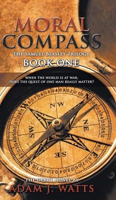 Moral Compass (the Samuel Beasley Trilogy) Book One by Watts, Adam J.