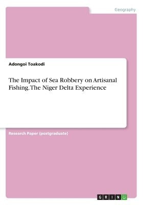 The Impact of Sea Robbery on Artisanal Fishing. The Niger Delta Experience by Toakodi, Adongoi
