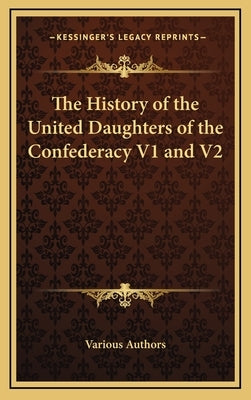 The History of the United Daughters of the Confederacy V1 and V2 by Various Authors