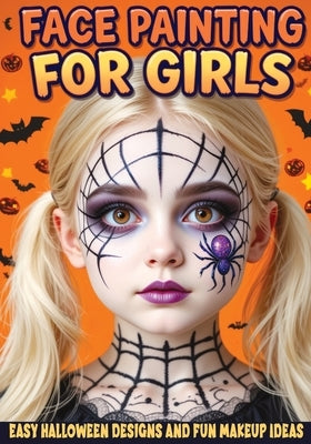 Face Painting for Girls - Easy Halloween Designs and Fun Makeup Ideas: Step-by-Step Guide to Creative Face Art for Kids and Teens - Perfect for Partie by Mischievous, Childlike