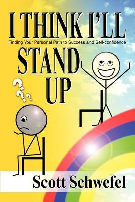 I Think I'll Stand Up: Finding Your Personal Path to Success and Self-confidence by Schwefel, Scott