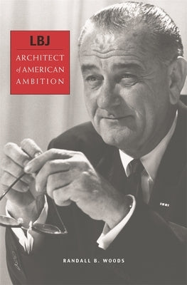 LBJ: Architect of American Ambition by Woods, Randall B.