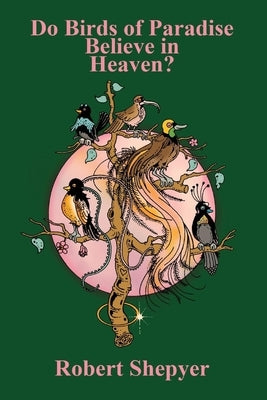 Do Birds of Paradise Believe in Heaven? by Shepyer, Robert