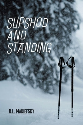 Slipshod and Standing by Makiefsky, B. L.
