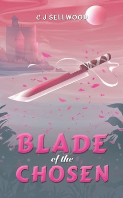 Blade of the Chosen by Sellwood, C. J.