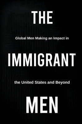 The Immigrant Men: Global Men Making an Impact in the United States and Beyond by Butler, Michael D.