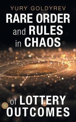 Rare Order and Rules in Chaos of Lottery Outcomes by Goldyrev, Yury