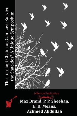 The Ten-foot Chain; or, Can Love Survive the Shackles? A Unique Symposium by Sheehan, P. P.