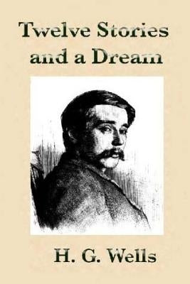 Twelve Stories and a Dream by H.G Wells. by Wells, H. G.