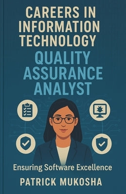 "Careers in Information Technology: Quality Assurance Analyst" by Mukosha, Patrick