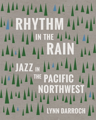 Rhythm in the Rain: Jazz in the Pacific Northwest by Darroch, Lynn