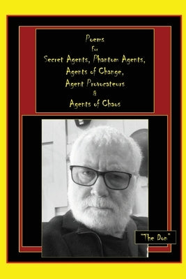 Poems for Secret Agents, Phantom Agents, Agents of Change, Agent Provocateurs & Agents of Chaos by Radice, Don Vito