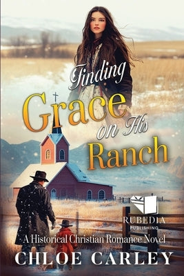 Finding Grace on His Ranch: A Christian Historical Romance Book by Carley, Chloe