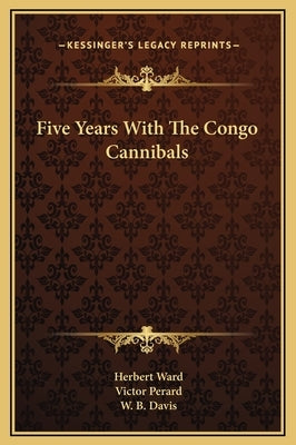 Five Years With The Congo Cannibals by Ward, Herbert