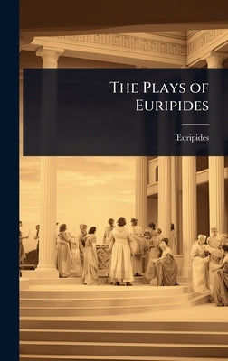 The Plays of Euripides by Euripides