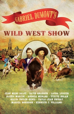 Gabriel Dumont's Wild West Show by Dalpé, Jean Marc