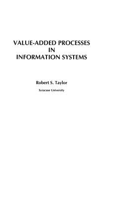 Value-Added Processes in Information Systems by Taylor, Robert S.