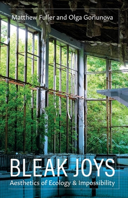 Bleak Joys: Aesthetics of Ecology and Impossibility Volume 53 by Fuller, Matthew