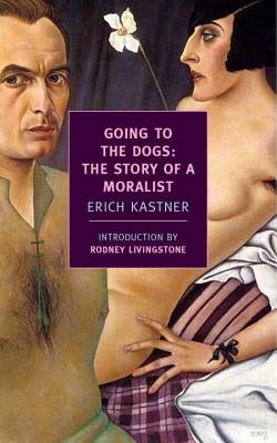 Going to the Dogs: The Story of a Moralist by Kastner, Erich