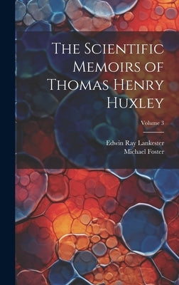 The Scientific Memoirs of Thomas Henry Huxley; Volume 3 by Lankester, Edwin Ray