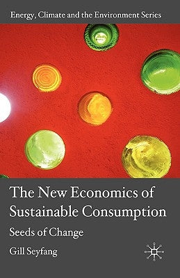 The New Economics of Sustainable Consumption: Seeds of Change by Seyfang, G.