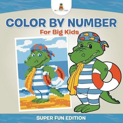 Color By Number For Big Kids - Super Fun Edition by Baby Professor