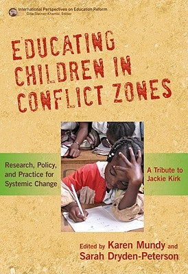 Educating Children in Conflict Zones: Research, Policy, and Practice for Systemic Change--A Tribute to Jackie Kirk by Mundy, Karen