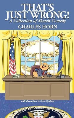 That's Just Wrong! (a collection of sketch comedy) by Horn, Charles