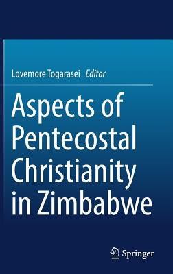 Aspects of Pentecostal Christianity in Zimbabwe by Togarasei, Lovemore