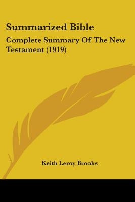 Summarized Bible: Complete Summary Of The New Testament (1919) by Brooks, Keith Leroy