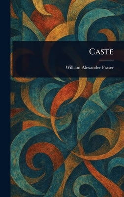 Caste by Fraser, William Alexander