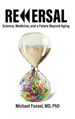 Reversal: Science, Medicine, and a Future Beyond Aging by Fossel, Michael