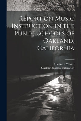 Report on Music Instruction in the Public Schools of Oakland, California by Oakland (Calif ) Board of Education