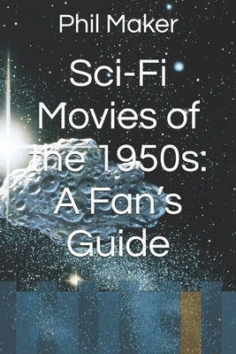 Sci-Fi Movies of the 1950s: A Fan's Guide by Maker, Phil