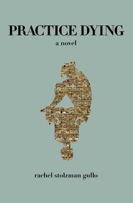 Practice Dying by Stolzman Gullo, Rachel