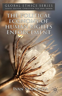 The Political Economy of Human Rights Enforcement: Moral and Intellectual Leadership in the Context of Global Hegemony by Manokha, I.