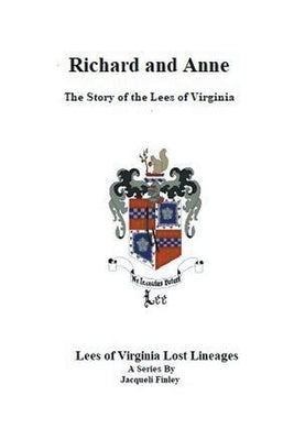 Richard and Anne The Story of the Lees of Virginia by Finley, Jacqueli