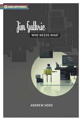 Jim Guthrie: Who Needs What by Hood, Andrew