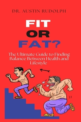 "Fit or Fat?": The Ultimate Guide to Finding Balance Between Health and Lifestyle by Rudolph, Austin