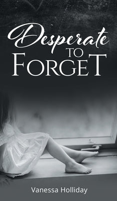 Desperate to Forget by Holliday, Vanessa