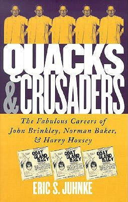 Quacks and Crusaders: The Fabulous Careers of John Brinkley, Norman Baker, and Harry Hoxsey by Juhnke, Eric S.