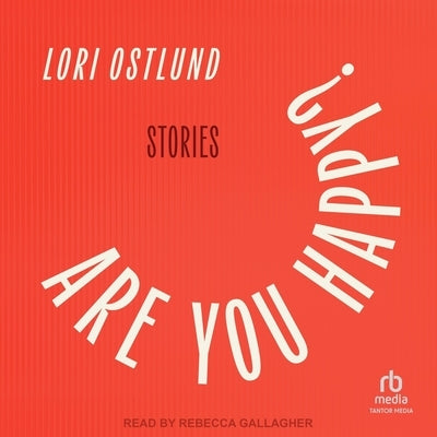 Are You Happy?: Stories by Ostlund, Lori