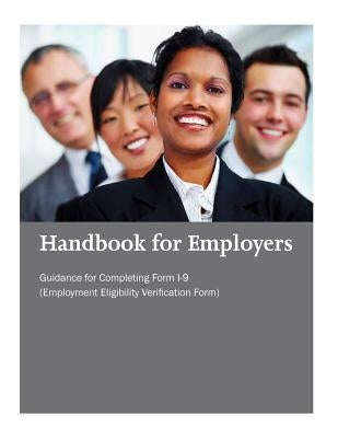 Handbook for Employers: Guidance for Completing Form I-9 (Employment Eligibility Verification Form) by U. S. Citizenship and Immigration Servic