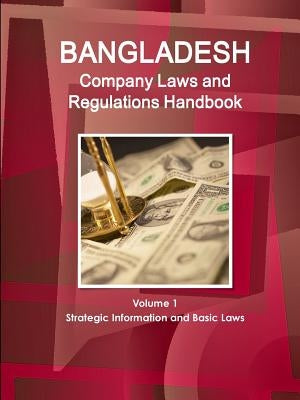 Bangladesh Company Laws and Regulations Handbook Volume 1 Strategic Information and Basic Laws by Ibp, Inc