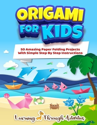 Origami For Kids: 50 Amazing Paper Folding Projects With Simple Step By Step Instructions (Origami Fun) by Gibbs, Charlotte