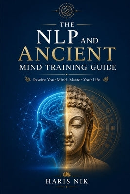 The NLP and Ancient Mind Training Guide by Nik, Haris