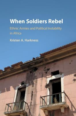 When Soldiers Rebel by Harkness, Kristen A.